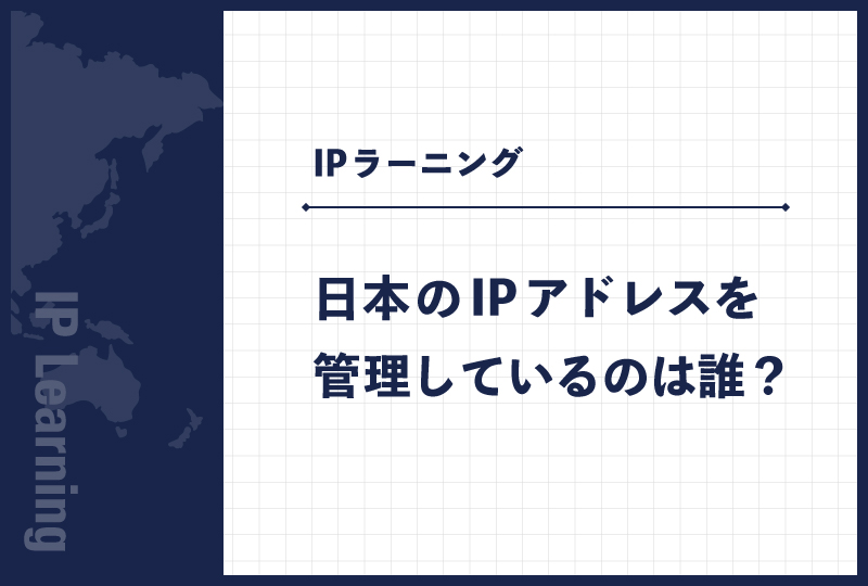 日本のIPアドレスを管理しているのは誰？